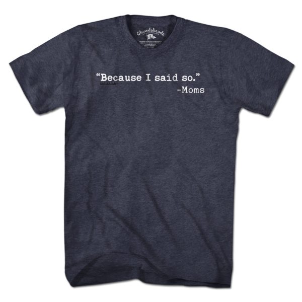 Because I said So.  -Moms T-Shirt Fashion