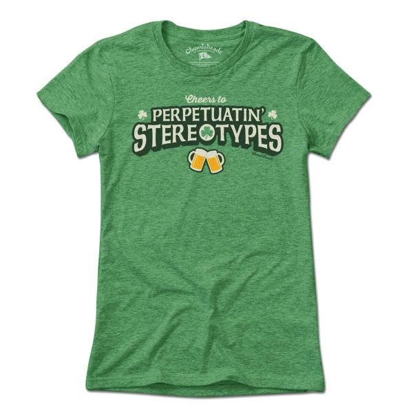 Cheers to Perpetuatin  Stereotypes T-Shirt For Discount