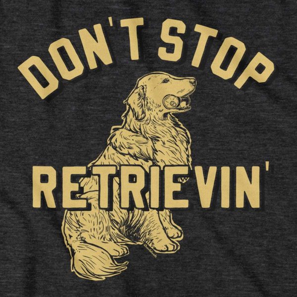 Don t Stop Retrievin  T-Shirt For Sale